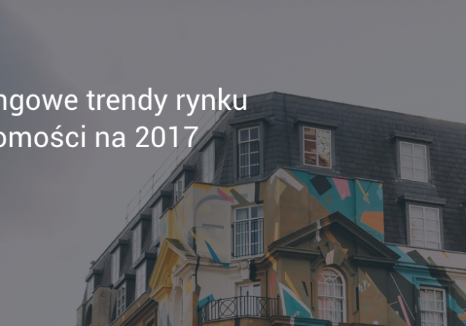 Marketingowe trendy rynku nieruchomości na 2017
